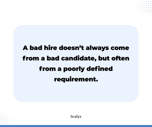 A bad hire doesn’t always come from a bad candidate, but often from a poorly defined requirement.