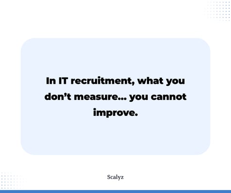 In IT recruitment, what you don’t measure... you cannot improve.