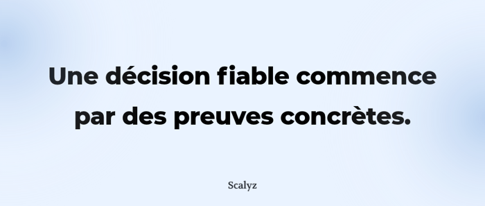 Une décision fiable commence par des preuves concrètes.